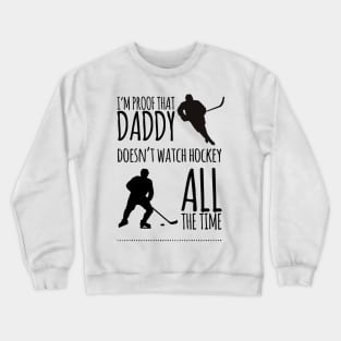 I'm proof that daddy doesn't watch hockey all the time Crewneck Sweatshirt